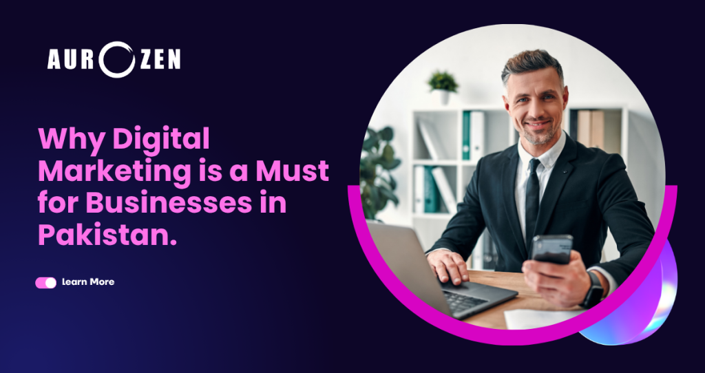 Why Digital Marketing is a Must for Businesses in Pakistan.